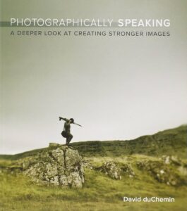 Copertina del libro Photographically Speaking: A Deeper Look at Creating Stronger Images di David duChemin.